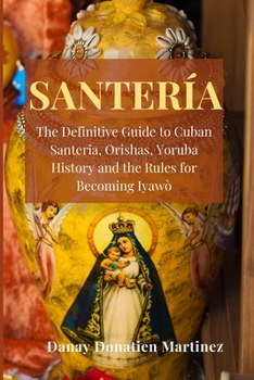 Paperback Santeria: The Definitive Guide to Cuban Santeria, Orishas, Yoruba History and the Rules for Becoming Iyawò Book