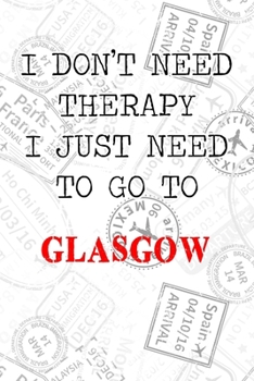 Paperback I Don't Need Therapy I Just Need To Go To Glasgow: 6x9" Dot Bullet Travel Stamps Notebook/Journal Funny Gift Idea For Travellers, Explorers, Backpacke Book