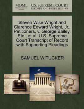 Paperback Steven Wise Wright and Clarence Edward Wright, Jr., Petitioners, V. George Bailey, Etc., Et Al. U.S. Supreme Court Transcript of Record with Supportin Book