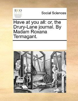 Paperback Have at You All: Or, the Drury-Lane Journal. by Madam Roxana Termagant. Book