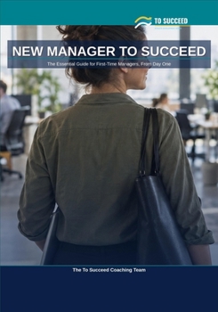 New Manager To Succeed: The Essential Guide for First-Time Managers, From Day One — A Real 90-Day Plan for Delegation, One-on-Ones, Feedback and Difficult Conversations