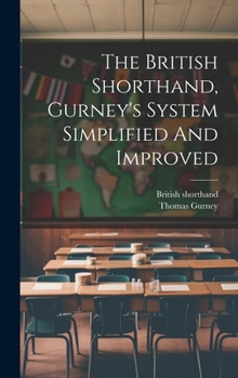 Hardcover The British Shorthand, Gurney's System Simplified And Improved Book