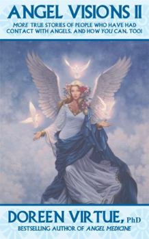 Angel Visions: More True Stories of People Who Have Had Contact with Angels and How You Can Too: v. 2