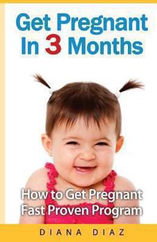 Paperback Get Pregnant in 3 Months: The 'How to Get Pregnant Fast' Proven Program Book