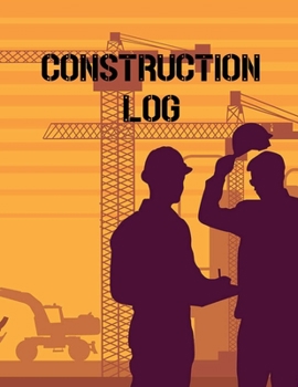 Construction Site Log Book : Daily Activity Management Book for Building Sites, Equipment and Repair Notebook, Project Planner, Superintendent Jobsite Book