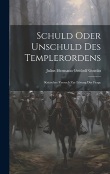 Hardcover Schuld Oder Unschuld des Templerordens; Kritischer Versuch zur Lösung der Frage Book