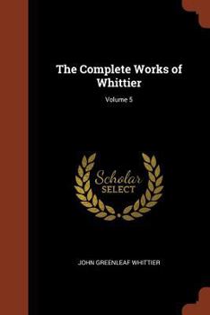 Paperback The Complete Works of Whittier; Volume 5 Book
