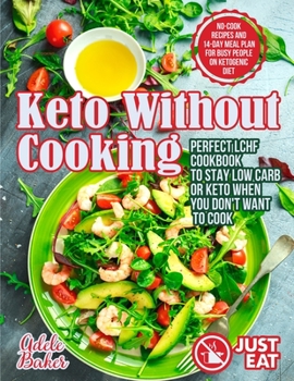 Paperback Keto Without Cooking: Perfect LCHF Cookbook to Stay Low Carb or Keto When You Don't Want to Cook. No-Cook Recipes and 14-Day Meal Plan for B Book