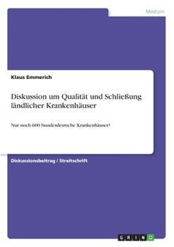 Paperback Diskussion um Qualität und Schließung ländlicher Krankenhäuser: Nur noch 600 bundesdeutsche Krankenhäuser? [German] Book