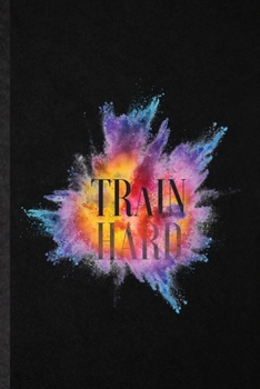 Train Hard: Funny Blank Lined Notebook/ Journal For Diet Workout Gym, Yoga Running Training, Inspirational Saying Unique Special Birthday Gift Idea Modern 6x9 110 Pages