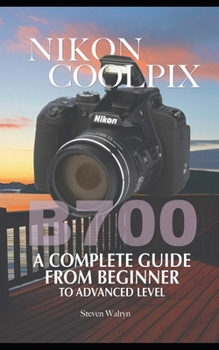 Nikon Coolpix B700: A Complete Guide From Beginner Top Advanced Level