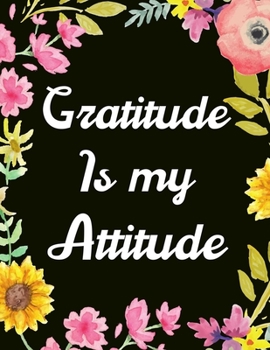 Paperback Gratitude Is My Attitude: A 52 Week Guide To Cultivate An Attitude Of Gratitude: Gratitude ... & motivational gratitude quotes inside Book