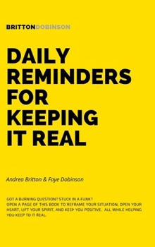Daily Reminders for Keeping It Real : A Bite-Sized, Soulful Collection of Reflections, Journal Prompts, and Wisdom-laced Truths Designed to Ground, Uplift, and Inspire in the Everyday Chaos of Modern 