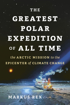 Hardcover The Greatest Polar Expedition of All Time: The Arctic Mission to the Epicenter of Climate Change Book