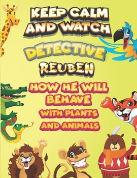 Paperback keep calm and watch detective Reuben how he will behave with plant and animals: A Gorgeous Coloring and Guessing Game Book for Reuben /gift for Reuben Book