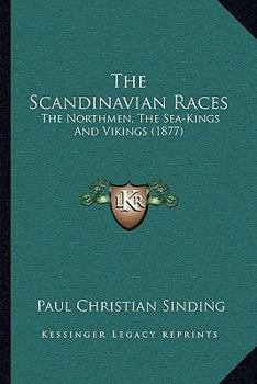 Paperback The Scandinavian Races: The Northmen, The Sea-Kings And Vikings (1877) Book