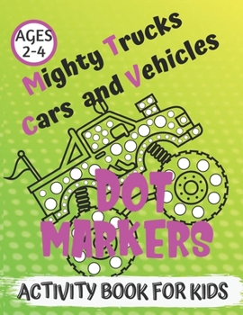 Paperback Mighty Trucks, Cars and Vehicles Dot Markers Activity Book for Kids Ages 2-4: Art Paint Daubers Kids /Cute and Easy Dab a Dot Markers Coloring Book fo Book