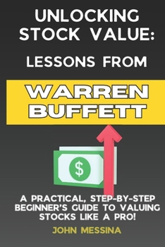 Paperback Unlocking Stock Value: Lessons from Warren Buffett: A Practical, Step-by-Step Beginners Guide to Valuing Stocks Like a Pro! Book