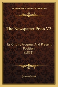 Paperback The Newspaper Press V2: Its Origin, Progress And Present Position (1871) Book