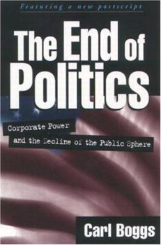 Hardcover The End of Politics: Corporate Power and the Decline of the Public Sphere Book