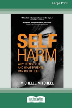 Paperback Self Harm: Why Teens Do It And What Parents Can Do To Help (Large Print 16 Pt Edition) [Large Print] Book