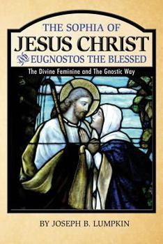 Paperback The Sophia of Jesus Christ and Eugnostos the Blessed: The Divine Feminine and T Book