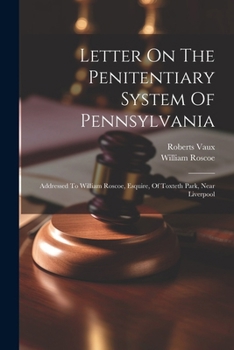 Paperback Letter On The Penitentiary System Of Pennsylvania: Addressed To William Roscoe, Esquire, Of Toxteth Park, Near Liverpool Book