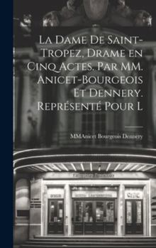 Hardcover La Dame De Saint-Tropez, Drame en Cinq Actes. Par MM. Anicet-Bourgeois et Dennery. Représenté Pour l [French] Book