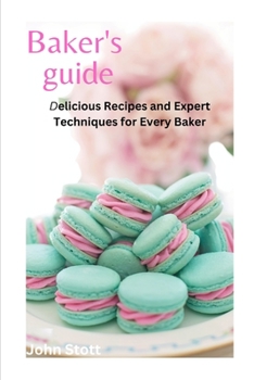 Paperback Bakers Guide: Delicious Recipes and Expert Techniques for Every Baker Book