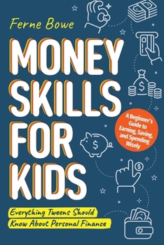 Paperback Money Skills for Kids: A Beginner's Guide to Earning, Saving, and Spending Wisely. Everything Tweens Should Know About Personal Finance Book