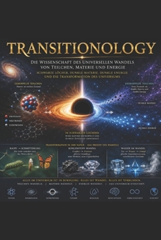 TRANSITIONOLOGY: Die Wissenschaft des universellen Wandels von Teilchen, Materie und Energie (German Edition)