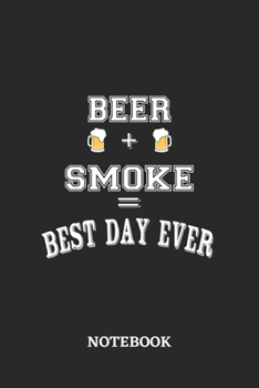 BEER + SMOKE = Best Day Ever Notebook: 6x9 inches - 110 ruled, lined pages • Greatest Alcohol Journal for the best notes, memories and drunk thoughts • Gift, Present Idea