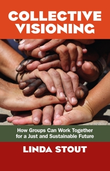 Paperback Collective Visioning: How Groups Can Work Together for a Just and Sustainable Future Book