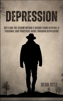 Paperback Depression: Battling The Storm Within & Rising From Despair: A Personal And Practical Guide Through Depression Book
