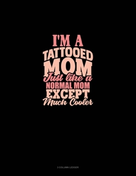 Paperback I'm A Tattooed Mom Just Like A Normal Mom Except Much Cooler: 3 Column Ledger Book