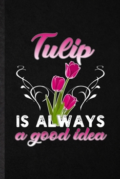 Paperback Tulip Is Always a Good Idea: Blank Funny Tulip Florist Gardener Lined Notebook/ Journal For Gardening Plant Lady, Inspirational Saying Unique Speci Book