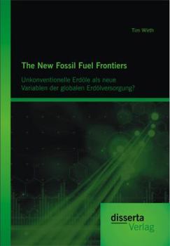 Paperback The New Fossil Fuel Frontiers: Unkonventionelle Erdöle als neue Variablen der globalen Erdölversorgung? [German] Book