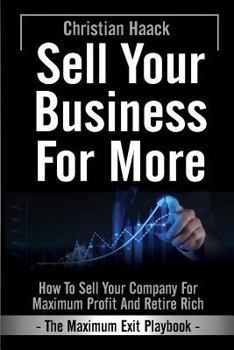 Paperback Sell Your Business For More - The Maximum Exit Playbook-: How to Sell Your Company for Maximum Profit and Retire Rich Book