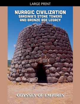 Nuragic Civilization, Sardinia's Stone Towers and Bronze Age Legacy (Odyssey of Empires, Dynasties, and Civilizations)