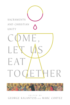Come, Let Us Eat Together: Sacraments and Christian Unity - Book  of the Wheaton Theology Conference