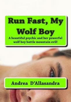 Paperback Run Fast, My Wolf Boy: A beautiful psychic and her powerful wolf boy battle mountain evil! Book