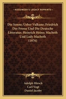 Die Sonne; Ueber Vulkane; Friedrich Der Frosse Und Die Deutsche Litteratur; Heinrich Heine; Macbeth Und Lady Macbeth (1876)