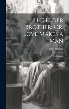 Hardcover The Elder Brother; Or, Love Makes a Man: A Comedy Book