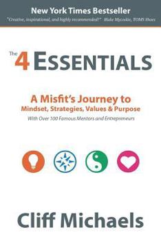 Paperback The 4 Essentials: A Misfit's Journey to Mindset, Strategies, Values & Purpose (With Over 100 Famous Mentors and Entrepreneurs) Book