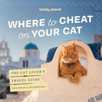 Hardcover Lonely Planet Where to Cheat on Your Cat: The Cat Lover's Travel Guide: Meet Beloved Felines Around the World City, Rural & Wild Adventures Packed wit Book