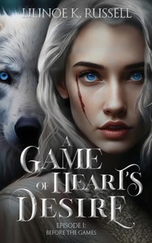 A Game of Heart’s Desire: Episode I: Before the Games