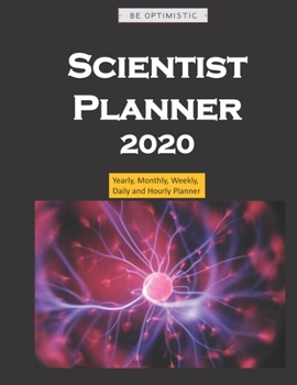 Scientist Planner 2020: Yearly, Monthly, Weekly, Daily and Hourly Planner size 8.5 Inch x 11 Inch