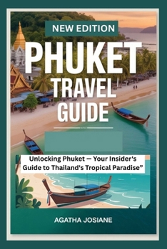 Paperback Phuket Travel Guide 2023: Unlocking Phuket: Your Insider's Guide to Thailand's Tropical Paradise Book