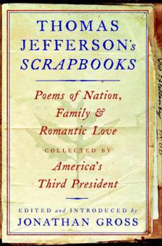 Hardcover Thomas Jefferson's Scrapbooks: Poems of Nation, Family, & Romantic Love Collected by America's Third President Book