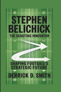 STEPHEN BELICHICK: THE SCOUTING INNOVATOR: SHAPING FOOTBALL’S STRATEGIC FUTURE